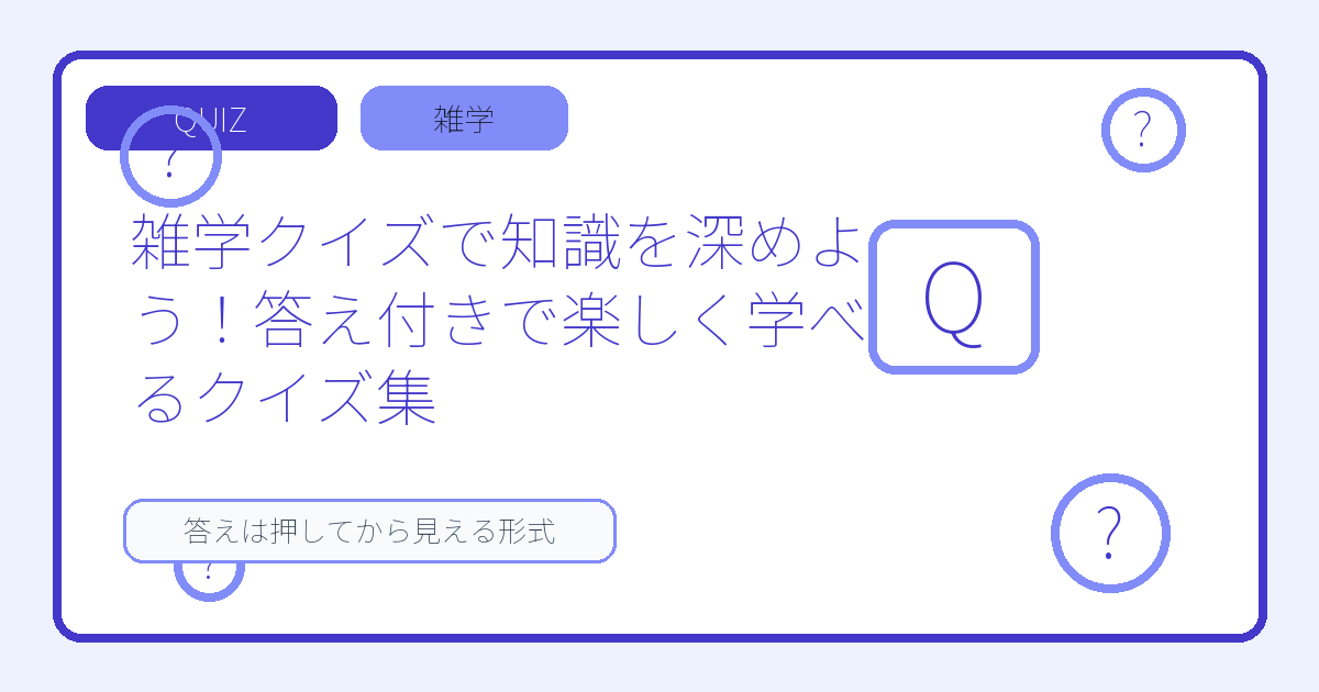 雑学クイズで知識を深めよう！答え付きで楽しく学べるクイズ集